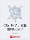 CS£º»µÁË£¬ÕæÈÃËû³ÉGoatÁË